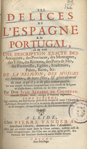 Les delices de l'Espagne et du Portugal. Juan Alvarez de Colmenar. Leiden : Pierre Vander. 1715